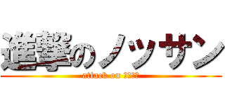 進撃のノッサン (attack on ノッさん)
