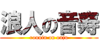浪人の音寿 (rounin on onju)