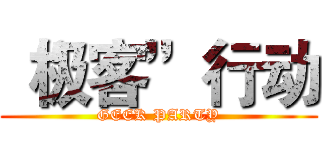 “极客”行动 (GEEK PARTY)