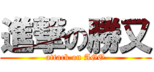 進撃の勝又 (attack on AGO)