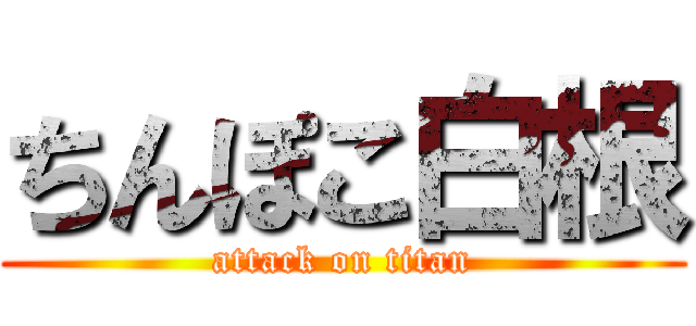 ちんぽこ白根 (attack on titan)