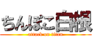 ちんぽこ白根 (attack on titan)