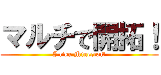 マルチで開拓！ (I like Minecraft)