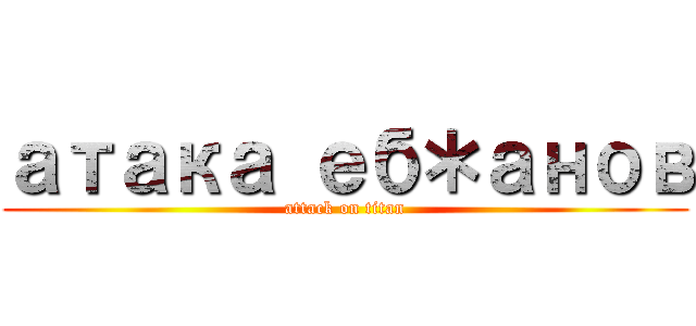 атака еб＊анов (attack on titan)