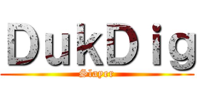 ＤｕｋＤｉｇ (Slayer)