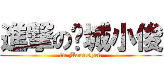 進撃の钢城小俊 (in Maanshan)