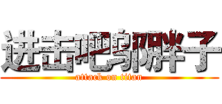 进击吧邬胖子 (attack on titan)