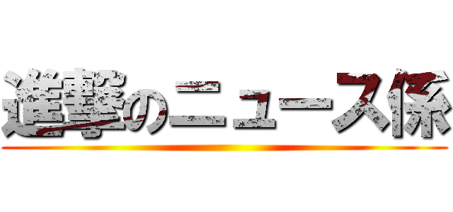 進撃のニュース係 ()