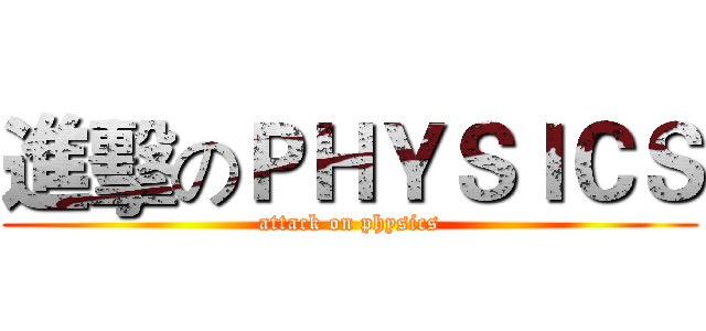 進擊のＰＨＹＳＩＣＳ (attack on physics)
