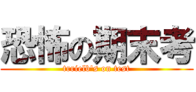 恐怖の期末考 (trrielb\'s on test)