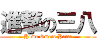 進撃の三八 (Home Sweet Home)