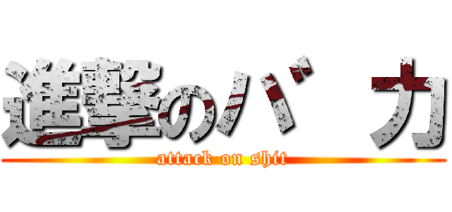 進撃のハ゛力 (attack on shit)