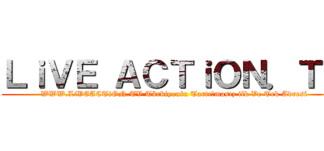 ＬｉＶＥ ＡＣＴｉＯＮ．ＴＶ (WWW.LiVEACTiON.TV Türkiyenin Tartışmasız ilk Ve Tek Adresi)