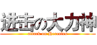 进击の大力神 (attack on Hercules)