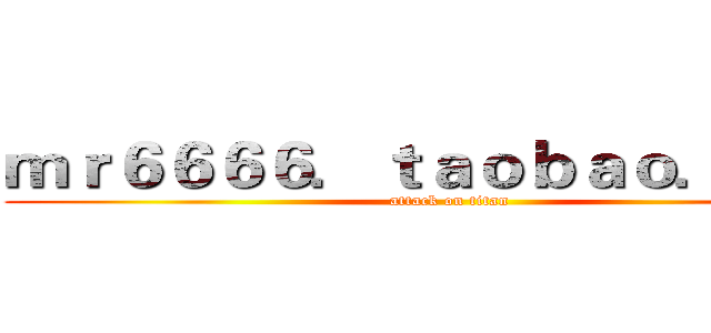 ｍｒ６６６６．ｔａｏｂａｏ．ｃｏｍ (attack on titan)