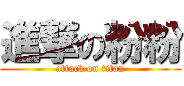 進撃の粉粉 (attack on titan)