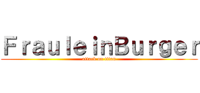 ＦｒａｕｌｅｉｎＢｕｒｇｅｒ (attack on titan)