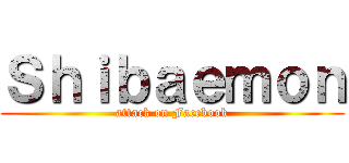 Ｓｈｉｂａｅｍｏｎ (attack on Facebook)