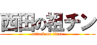 西田の祖チン (attack on titan)