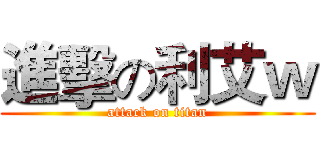 進擊の利艾ｗ (attack on titan)
