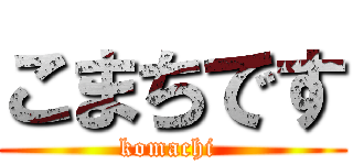 こまちです (komachi )