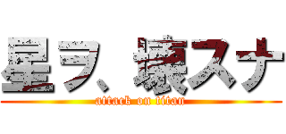 星ヲ、壊スナ (attack on titan)