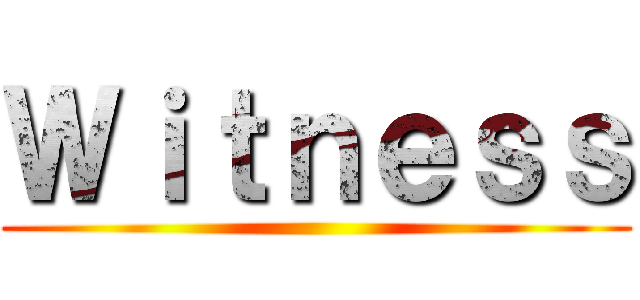 Ｗｉｔｎｅｓｓ ()