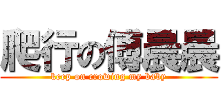 爬行の傅晨晨 (keep on crowing my baby)