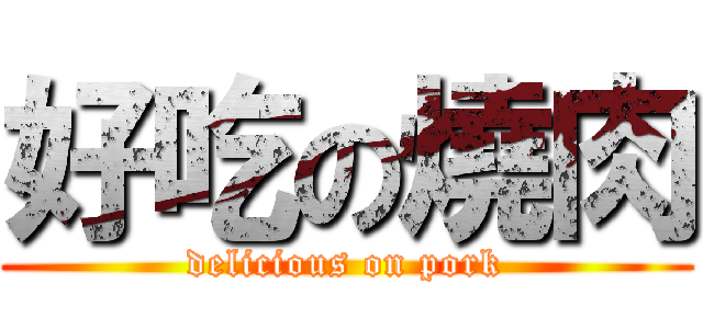 好吃の燒肉 (delicious on pork)