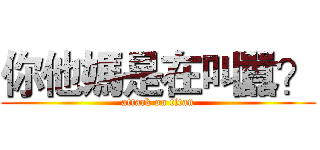 你他媽是在叫囂？ (attack on titan)