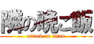 隣の晩ご飯 (attack on titan)