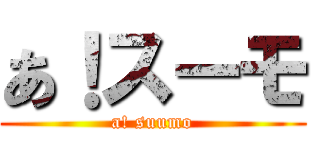 あ！スーモ (a! suumo)