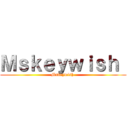 Ｍｓｋｅｙｗｉｓｈ  (Mskeywish )