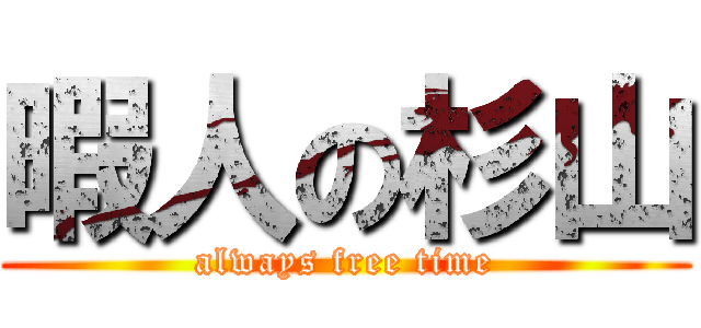 暇人の杉山 (always free time)