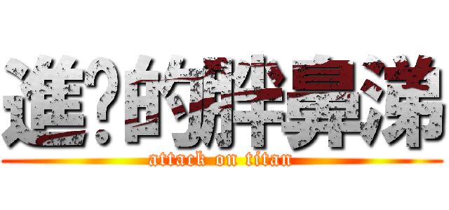 進擊的胖鼻涕 (attack on titan)