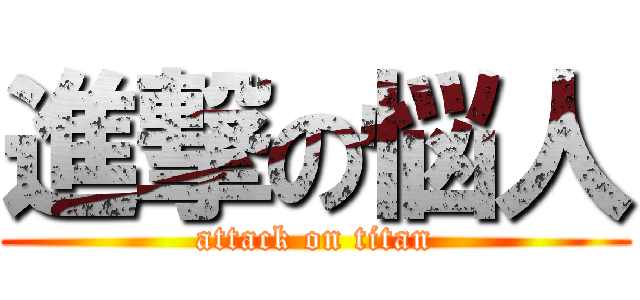 進撃の悩人 (attack on titan)