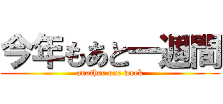 今年もあと一週間 (another one week)