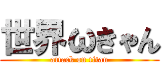 世界ωきゃん (attack on titan)