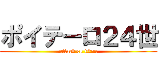 ポイテーロ２４世 (attack on titan)