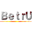 ＢｅｔｒＵ ()