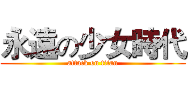 永遠の少女時代 (attack on titan)