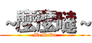 ～麼麼噠～ (MeMeDa)