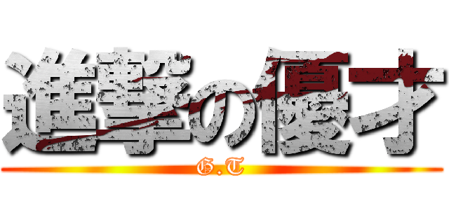 進撃の優才 (G.T)