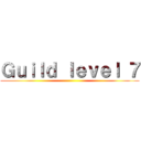 Ｇｕｉｌｄ ｌｅｖｅｌ ７ ()