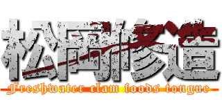 松岡修造 (Freshwater clam foods tongue)