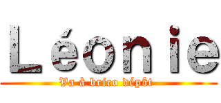 Ｌéｏｎｉｅ (Va à brico dépôt )