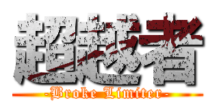 超越者 (-Broke Limiter-)