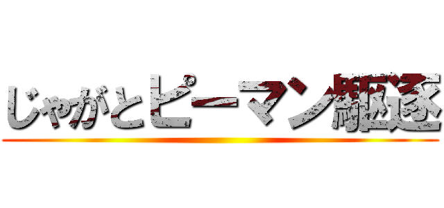 じゃがとピーマン駆逐 ()