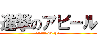進撃のアピール (attack on PR)