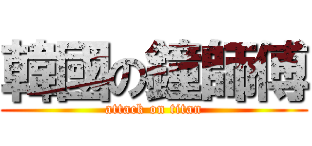 韓國の鐘師傅 (attack on titan)